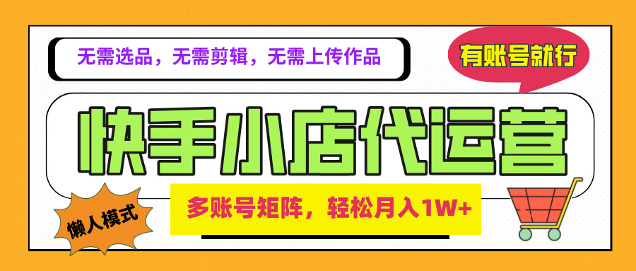 2025年快手小店代运营新玩法,懒人托管模式,你提供账号,我们负责运营,多账号矩阵,轻松月入1W+网创吧-网创项目资源站-副业项目-创业项目-搞钱项目网创吧