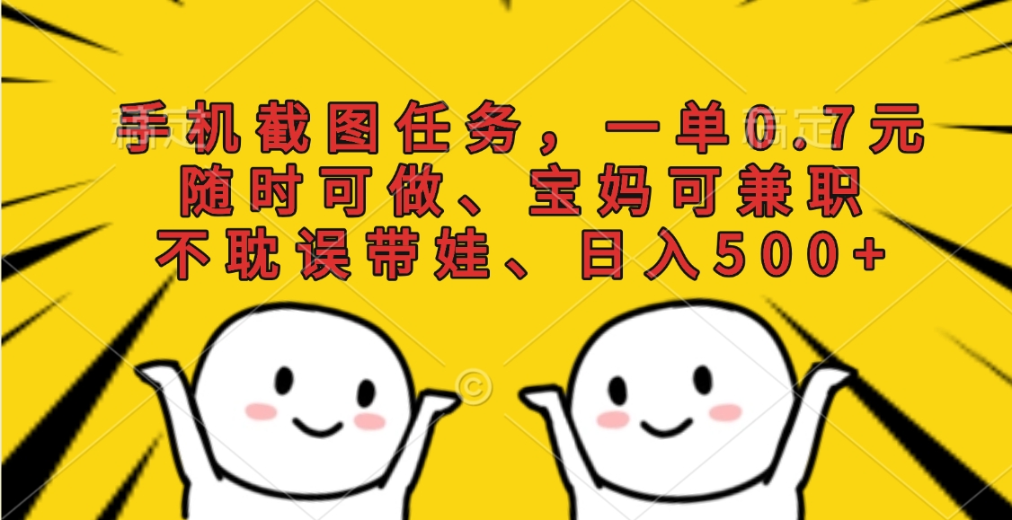 手机截图任务,一单0.7元,随时可做、宝妈可兼职,不耽误带娃、日入500+网创吧-网创项目资源站-副业项目-创业项目-搞钱项目网创吧