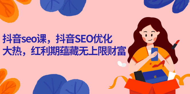 (2575期)抖音seo课,抖音SEO优化大热,红利期蕴藏无上限财富网创吧-网创项目资源站-副业项目-创业项目-搞钱项目网创吧