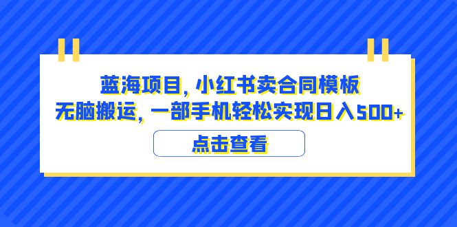 (6335期)蓝海项目 小红书卖合同模板 无脑搬运 一部手机日入500+(教程+4000份模板)网创吧-网创项目资源站-副业项目-创业项目-搞钱项目网创吧