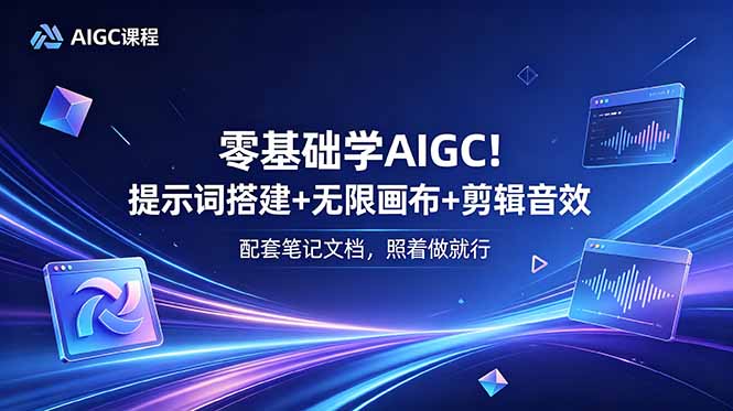 (18855期)零基础学AIGC!提示词搭建+无限画布+剪辑音效,配套笔记文档,照着做就行