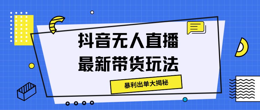 抖音无人直播最新带货玩法,暴利出单大揭秘!网创吧-网创项目资源站-副业项目-创业项目-搞钱项目网创吧