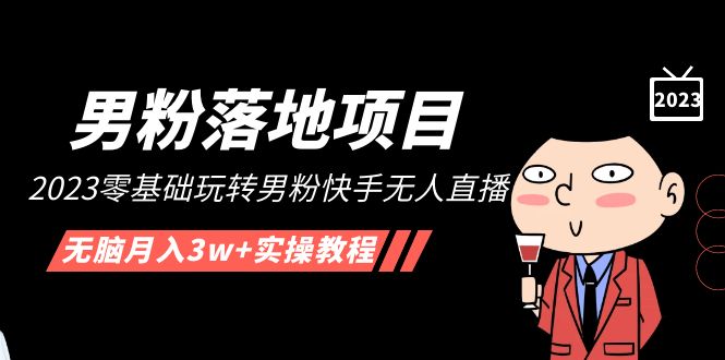 (5033期)【男粉落地项目】2023零基础玩转男粉快手无人直播,无脑月入3w+实操教程!