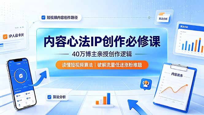 (19174期)内容心法IP创作必修课:40万博主亲授创作逻辑,读懂短视频算法,破解流量低迷涨粉难题