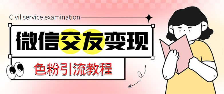 (5273期)微信交友变现项目,吸引全网LSP男粉精准变现,小白也能轻松上手,日入500+网创吧-网创项目资源站-副业项目-创业项目-搞钱项目网创吧