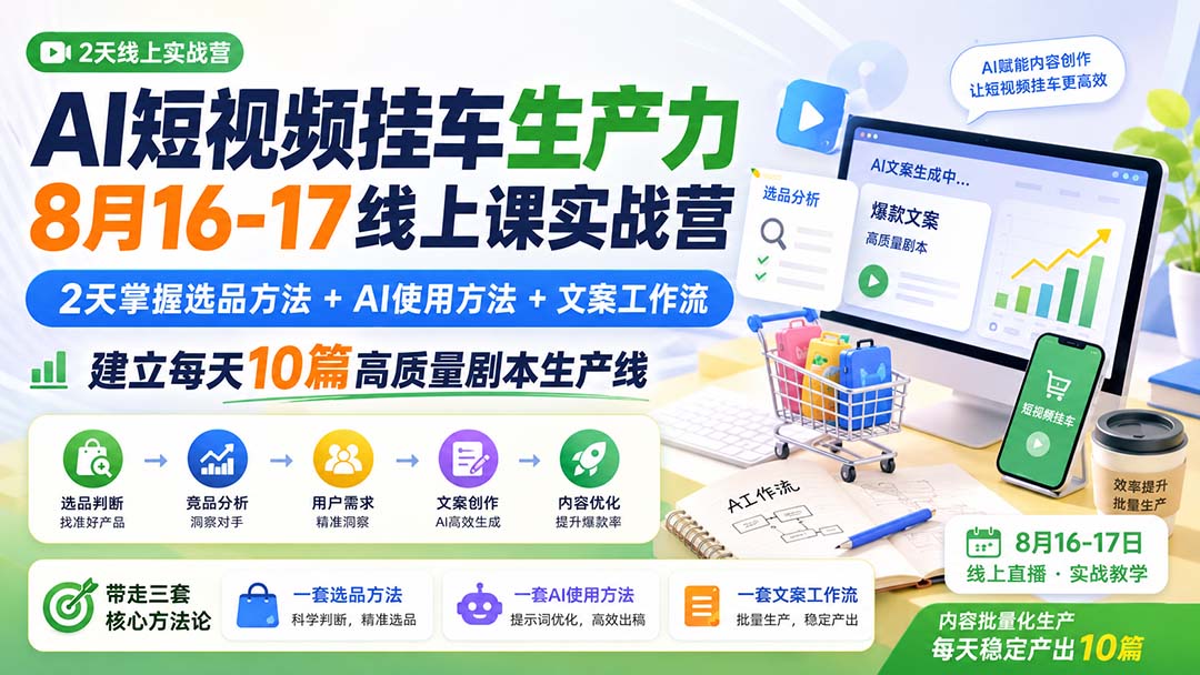 （20174期）AI短视频挂车生产力8月16-17线上课实战营：2天掌握选品方法+AI使用方法+文案工作流，建立每天10篇高质量剧本生产线网创吧-网创项目资源站-副业项目-创业项目-搞钱项目网创吧