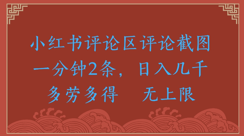 小红书评论区评论截图一分钟2条，日入几千无上限-多劳多得网创库-网创项目资源站-副业项目-创业项目-搞钱项目网创吧