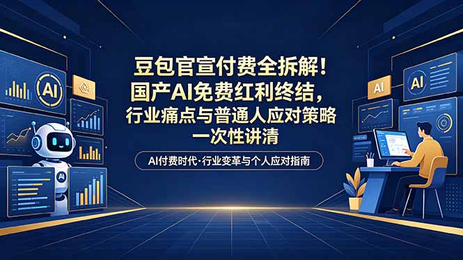 (18369期)付费文章:豆包官宣付费全拆解!国产AI免费红利终结,行业痛点与普通人应对策略一次性讲清