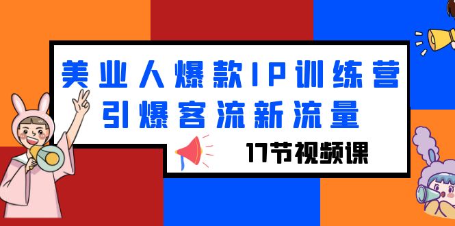（6220期）美业人爆款IP训练营，引爆客流新流量（17节视频课）网创吧-网创项目资源站-副业项目-创业项目-搞钱项目网创吧