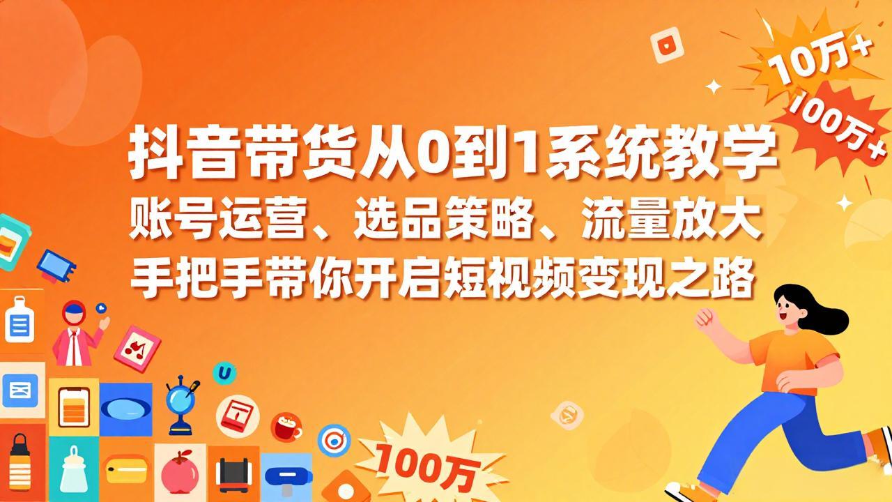 (17326期)抖音带货从0到1系统教学,账号运营、选品策略、流量放大,手把手带你开启短视频变现之路网创吧-网创项目资源站-副业项目-创业项目-搞钱项目网创吧