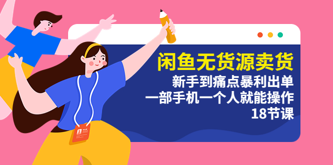 （5696期）闲鱼无货源卖货：新手到痛点暴利出单，一部手机一个人就能操作（18节课）网创吧-网创项目资源站-副业项目-创业项目-搞钱项目网创吧