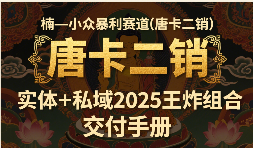 楠—小众暴利赛道(唐卡二销)实体+私域2025王炸组合 交付手册网创库-网创项目资源站-副业项目-创业项目-搞钱项目网创吧