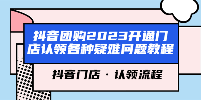 （5685期）抖音团购2023开通门店认领各种疑难问题教程，抖音门店·认领流程网创吧-网创项目资源站-副业项目-创业项目-搞钱项目网创吧