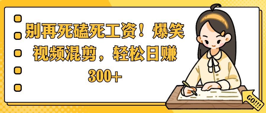 别再死磕死工资！爆笑视频混剪，轻松日赚 300+网创库-网创项目资源站-副业项目-创业项目-搞钱项目网创吧