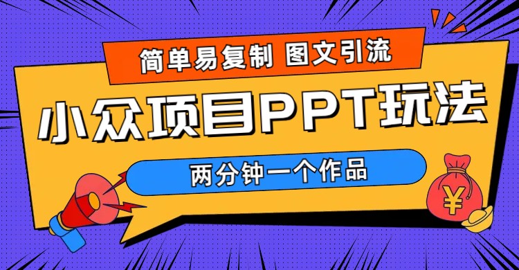 (6009期)简单易复制 图文引流 两分钟一个作品 月入1W+小众项目PPT玩法 (教程+素材)网创吧-网创项目资源站-副业项目-创业项目-搞钱项目网创吧