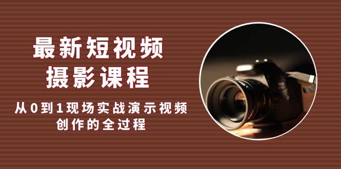（5010期）最新短视频·摄影课程，从0到1现场实战演示视频创作的全过程!网创吧-网创项目资源站-副业项目-创业项目-搞钱项目网创吧