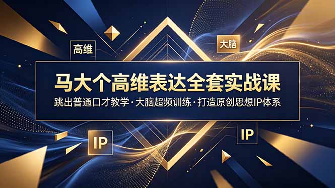 (18970期)马大个高维表达全套实战课,跳出普通口才教学,大脑超频训练打造原创思想IP体系网创库-网创项目资源站-副业项目-创业项目-搞钱项目网创吧