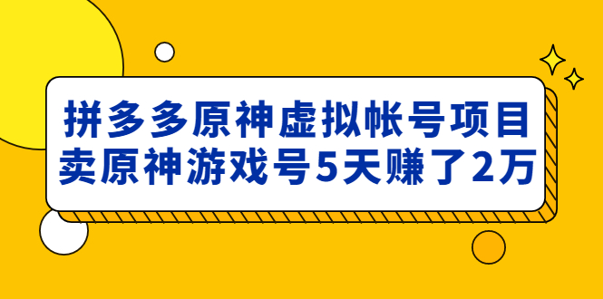 (4860期)外面卖2980的拼多多原神虚拟帐号项目:卖原神游戏号5天赚了2万网创库-网创项目资源站-副业项目-创业项目-搞钱项目网创吧