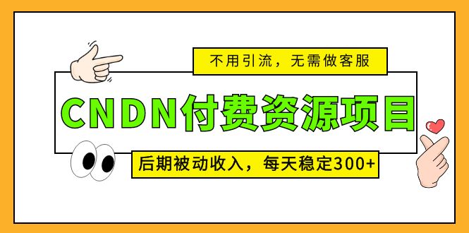 (5137期)CNDN付费资源项目,不用引流,无需做客服,后期被动收入,每天稳定300+网创吧-网创项目资源站-副业项目-创业项目-搞钱项目网创吧