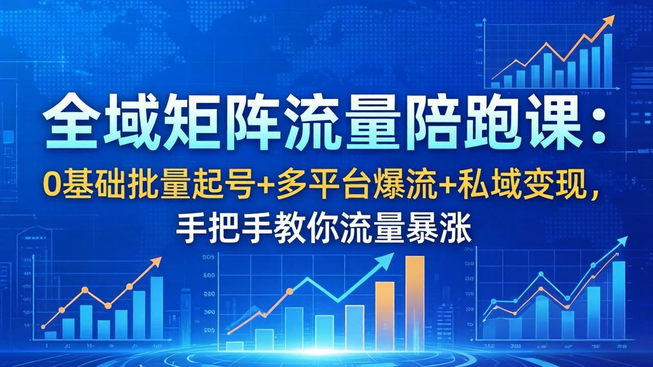 (18156期)全域矩阵流量陪跑课:0基础批量起号+多平台爆流+私域变现,手把手教你流量暴涨网创吧-网创项目资源站-副业项目-创业项目-搞钱项目网创吧