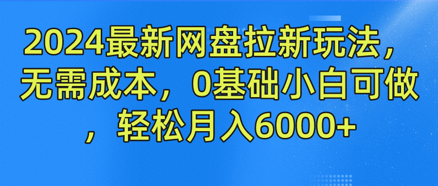 2024最新网盘拉新玩法,无需成本,0基础小白可做,轻松月入6000+网创吧-网创项目资源站-副业项目-创业项目-搞钱项目网创吧