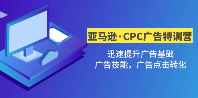 (4881期)亚马逊·CPC广告·2期特训营,迅速提升广告基础,广告技能,广告点击转化网创吧-网创项目资源站-副业项目-创业项目-搞钱项目网创吧