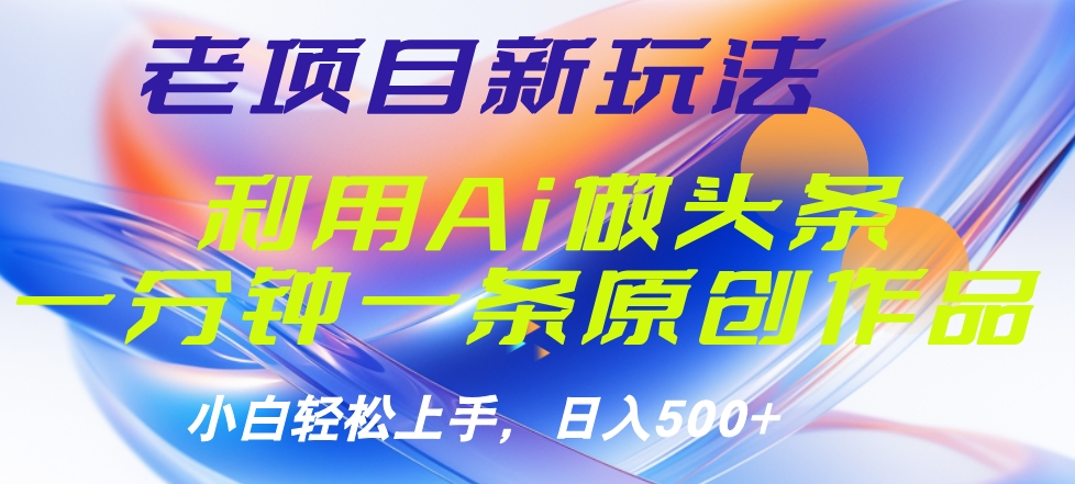 老项目新玩法,利用AI做头条掘金,1分钟一篇原创文章网创库-网创项目资源站-副业项目-创业项目-搞钱项目网创吧