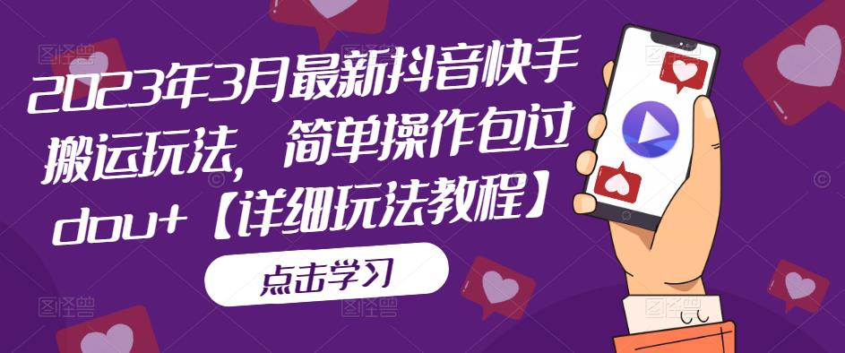 （5209期）2023年3月最新抖音快手搬运玩法，简单操作包过dou+【详细玩法教程】网创吧-网创项目资源站-副业项目-创业项目-搞钱项目网创吧