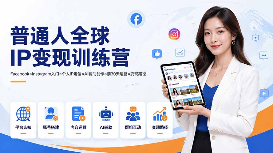 (19568期)普通人全球IP变现训练营:Facebook×Instagram入门×个人IP定位×AI辅助创作×前30天运营×变现路径