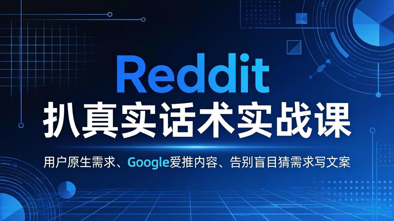 （17810期）Reddit 扒真实话术实战课：用用户原生需求做 Google 爱推内容，告别盲目猜需求写文案网创吧-网创项目资源站-副业项目-创业项目-搞钱项目网创吧