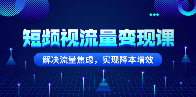 (2567期)短频视流量变现课:解决流量焦虑,实现降本增效网创吧-网创项目资源站-副业项目-创业项目-搞钱项目网创吧
