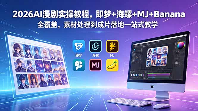 (18774期)2026AI漫剧实操教程,即梦+海螺+MJ+Banana全覆盖,素材处理到成片落地一站式教学