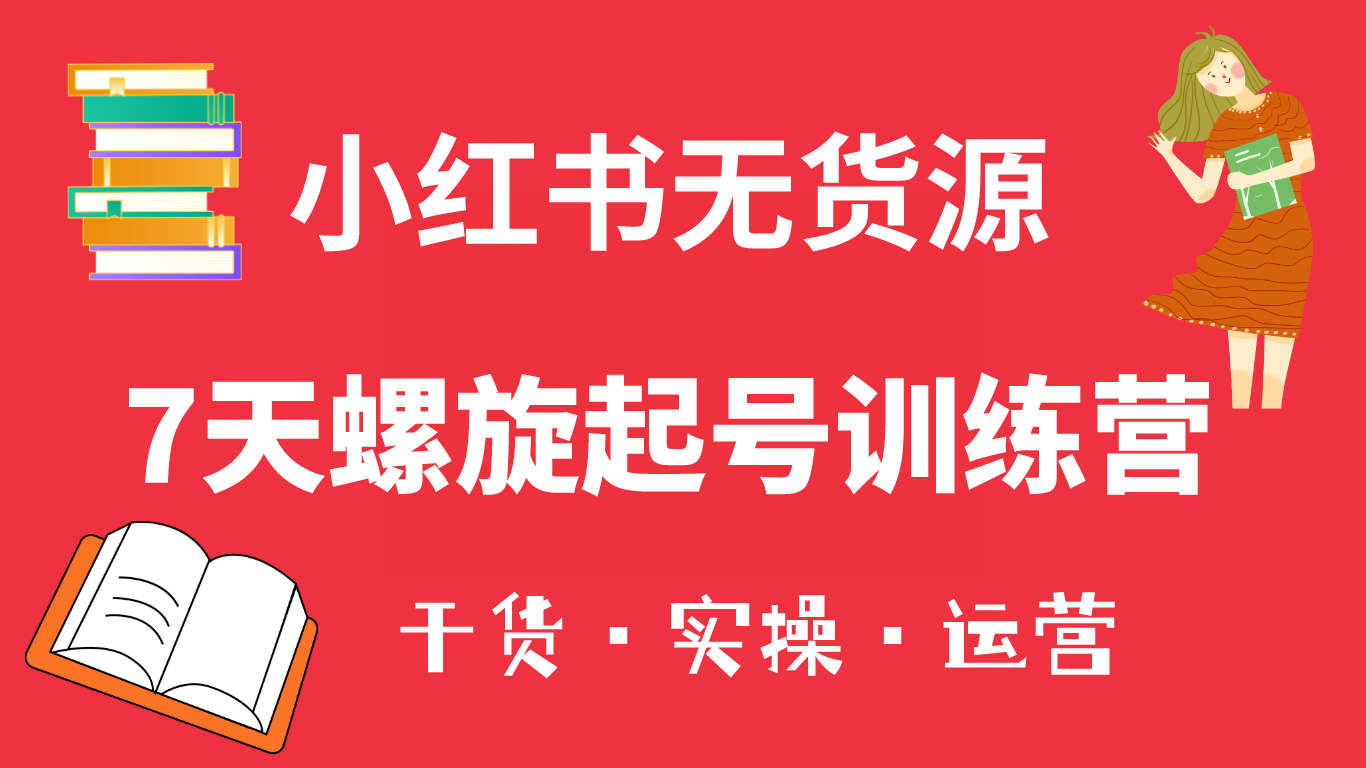 (6167期)小红书7天螺旋起号训练营,小白也能轻松起店(干货+实操+运营)网创吧-网创项目资源站-副业项目-创业项目-搞钱项目网创吧