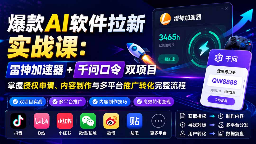 (20230期)爆款AI软件拉新实战课:雷神加速器+千问口令双项目,掌握授权申请、内容制作与多平台推广转化完整流程网创吧-网创项目资源站-副业项目-创业项目-搞钱项目网创吧