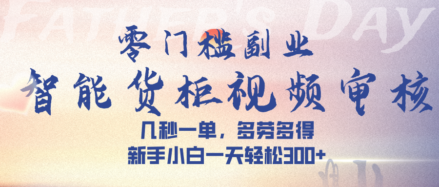 智能货柜视频审核,几秒一单,多劳多得,新人小白一天可入300+,零门槛网创吧-网创项目资源站-副业项目-创业项目-搞钱项目网创吧