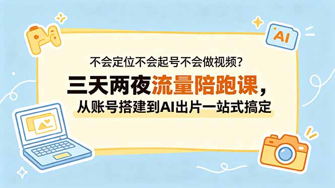 （18699期）不会定位不会起号不会做视频？三天两夜流量陪跑课，从账号搭建到AI出片一站式搞定网创吧-网创项目资源站-副业项目-创业项目-搞钱项目网创吧
