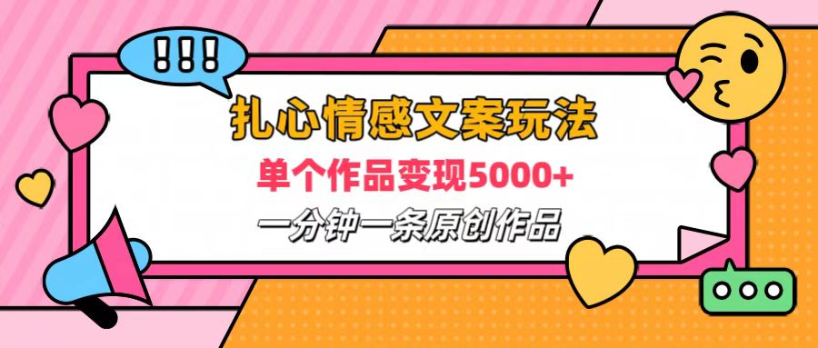 扎心情感文案玩法，单个作品变现6000+，一分钟一条原创作品，流量爆炸网创库-网创项目资源站-副业项目-创业项目-搞钱项目网创吧