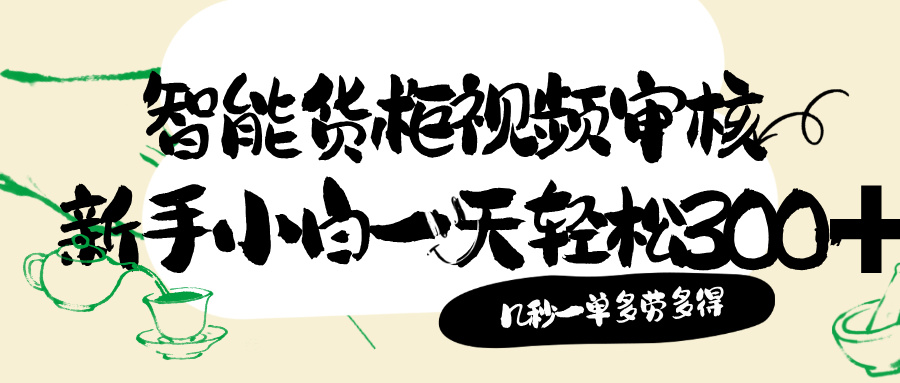 智能货柜视频审核，几秒种一单，多劳多得，新人小白一天轻松 300+，零门槛！网创吧-网创项目资源站-副业项目-创业项目-搞钱项目网创吧