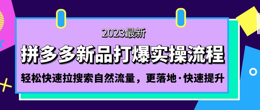 (5036期)拼多多-新品打爆实操流程:轻松快速拉搜索自然流量,更落地·快速提升!网创库-网创项目资源站-副业项目-创业项目-搞钱项目网创吧