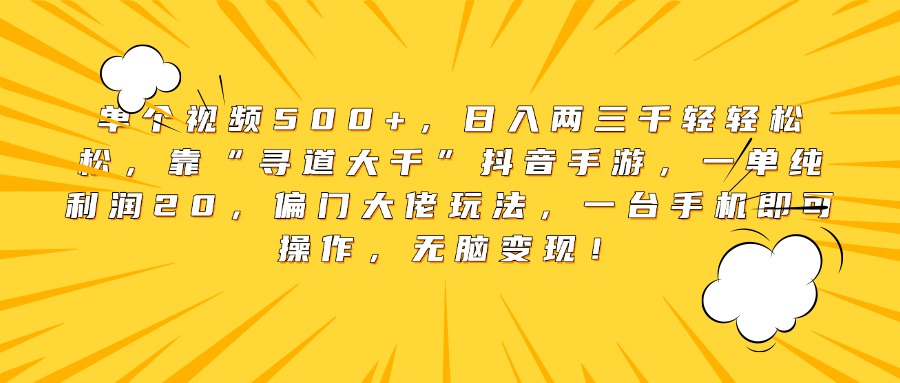 单个视频500+,日入两三千轻轻松松,靠“寻道大千”抖音手游,一单纯利润20,偏门大佬玩法,一台手机即可操作,无脑变现!网创库-网创项目资源站-副业项目-创业项目-搞钱项目网创吧