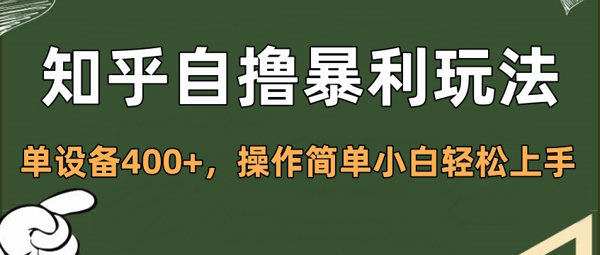 知乎自撸暴利玩法，单设备400+，操作简单小白轻松上手网创库-网创项目资源站-副业项目-创业项目-搞钱项目网创吧