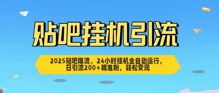 2025贴吧爆流，24小时挂机全自动运行，日引流200+精准粉，轻松变现网创库-网创项目资源站-副业项目-创业项目-搞钱项目网创吧