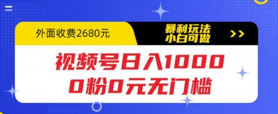 （5913期）视频号日入1000，0粉0元无门槛，暴利玩法，小白可做，拆解教程网创吧-网创项目资源站-副业项目-创业项目-搞钱项目网创吧
