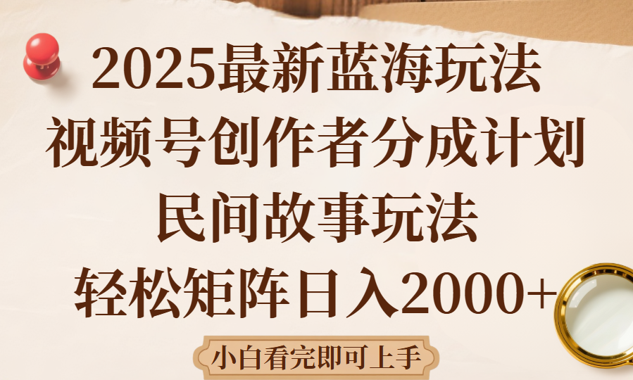 2025最新蓝海赛道玩法视频号创作者分成民间故事玩法，AI一键生成爆款视频，轻松日入2000+网创库-网创项目资源站-副业项目-创业项目-搞钱项目网创吧