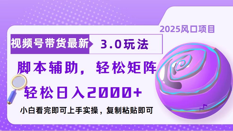 视频号带货最新3.0玩法，作品制作简单，当天起号，复制粘贴，脚本辅助，轻松矩阵日入2000+网创库-网创项目资源站-副业项目-创业项目-搞钱项目网创吧