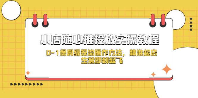 （5404期）小店随心推投放实操教程，0-1保姆级投流操作方法，精准起店，生意即刻起飞网创吧-网创项目资源站-副业项目-创业项目-搞钱项目网创吧