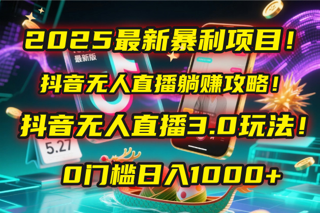2025最新暴利项目!抖音无人直播躺赚攻略!抖音无人直播3.0玩法!0门槛…网创库-网创项目资源站-副业项目-创业项目-搞钱项目网创吧