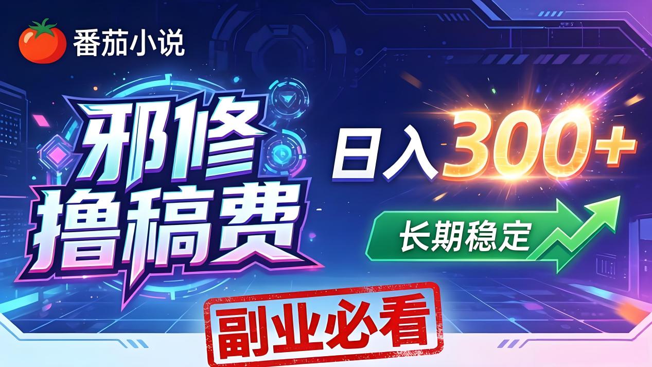 （18201期）番茄邪修撸稿费，日入300+，每天 20 分钟！0 门槛躺赚，小白副业首选！网创库-网创项目资源站-副业项目-创业项目-搞钱项目网创吧