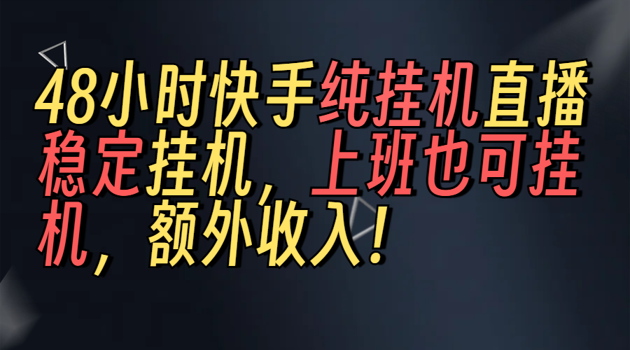 上班也可挂机！解放双手！快手纯48小时挂机直播撸金！网创库-网创项目资源站-副业项目-创业项目-搞钱项目网创吧