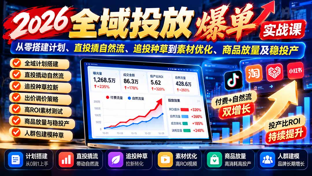 (20989期)2026全域投放爆单实战课:从零搭建计划、直投撬自然流、追投种草到素材优化、商品放量及稳投产-网创项目资源站-副业项目_创业项目_搞钱项目_网创项目资源平台